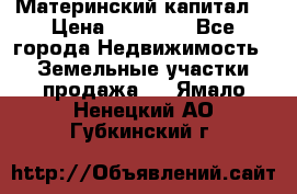 Материнский капитал  › Цена ­ 40 000 - Все города Недвижимость » Земельные участки продажа   . Ямало-Ненецкий АО,Губкинский г.